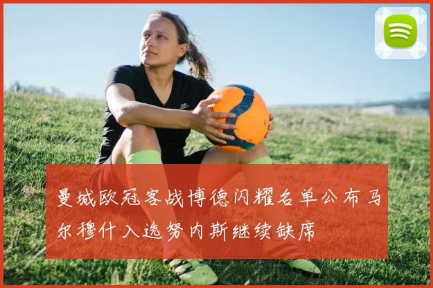 曼城欧冠客战博德闪耀名单公布马尔穆什入选努内斯继续缺席