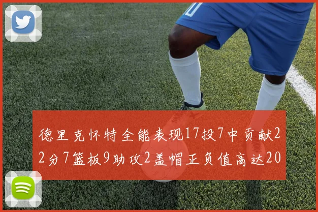 德里克怀特全能表现17投7中贡献22分7篮板9助攻2盖帽正负值高达20