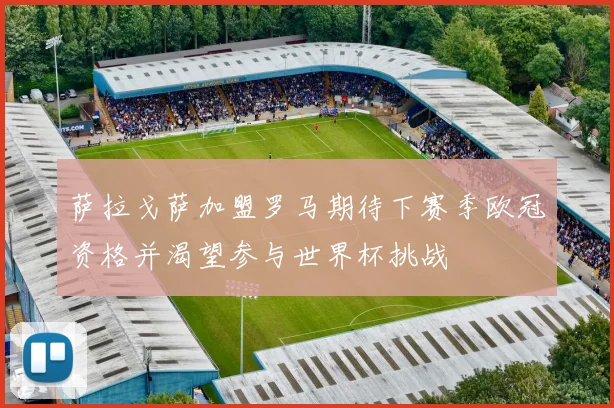 萨拉戈萨加盟罗马期待下赛季欧冠资格并渴望参与世界杯挑战