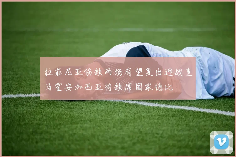 拉菲尼亚伤缺两场有望复出迎战皇马霍安加西亚将缺席国家德比